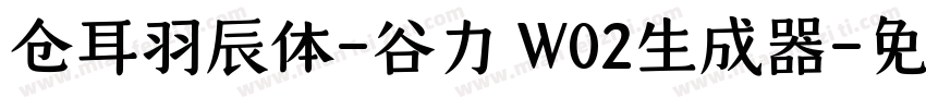 仓耳羽辰体-谷力 W02生成器字体转换